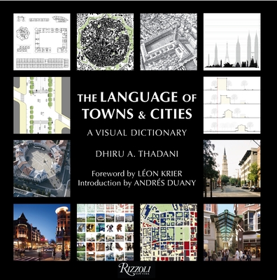 The Language of Towns & Cities: A Visual Dictionary By Dhiru A. Thadani, Leon Krier (Foreword by), Andres Duany (Introduction by) Cover Image
