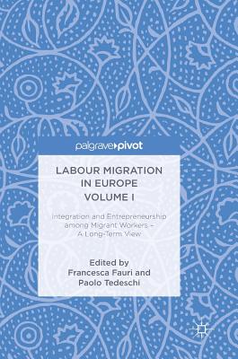 Labour Migration in Europe Volume I: Integration and Entrepreneurship Among Migrant Workers - A Long-Term View By Francesca Fauri (Editor), Paolo Tedeschi (Editor) Cover Image