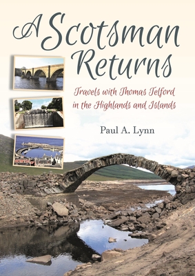 A Scotsman Returns: Travels with Thomas Telford in the Highlands and Islands By Paul A. Lynn Cover Image