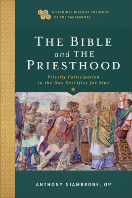 Bible and the Priesthood: Priestly Participation in the One Sacrifice for Sins By Anthony Op Giambrone, Timothy Gray (Editor), John Sehorn (Editor) Cover Image