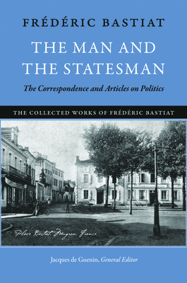 The Man and the Statesman By Frédéric Bastiat, Jacques De Guenin (Editor) Cover Image