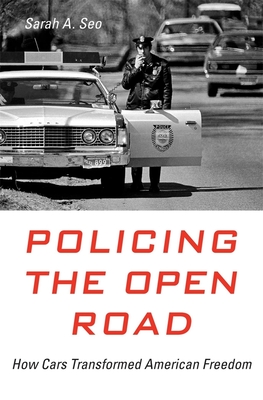Policing the Open Road: How Cars Transformed American Freedom By Sarah A. Seo Cover Image