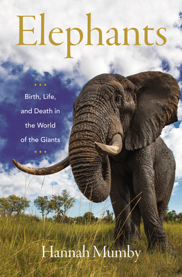 Elephants: Birth, Life, and Death in the World of the Giants By Hannah Mumby Cover Image