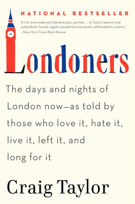 Londoners: The Days and Nights of London Now--As Told by Those Who Love It, Hate It, Live It, Left It, and Long for It By Craig Taylor Cover Image