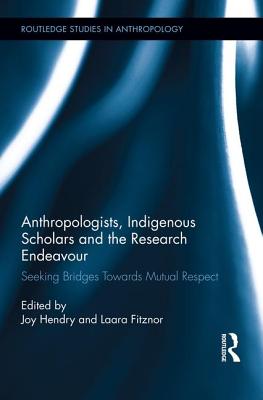 Anthropologists, Indigenous Scholars and the Research Endeavour: Seeking Bridges Towards Mutual Respect (Routledge Studies in Anthropology)