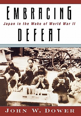 Embracing Defeat: Japan in the Wake of World War II By John W. Dower Cover Image