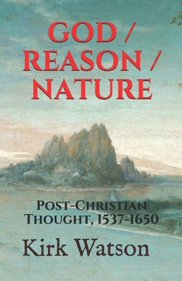 God / Reason / Nature: Post-Christian Thought, 1537-1650 By Bonaventure Des Périers, Jacques Gruet, Pierre Charron Cover Image