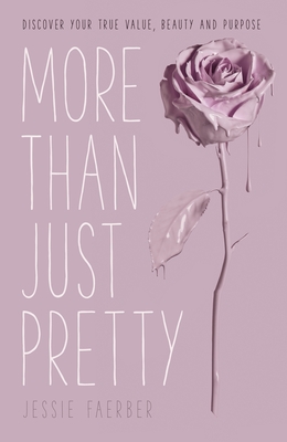 More Than Just Pretty: Discover Your True Value, Beauty and Purpose By Jessie Faerber Cover Image