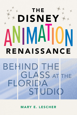 The Disney Animation Renaissance: Behind the Glass at the Florida Studio By Mary E. Lescher Cover Image