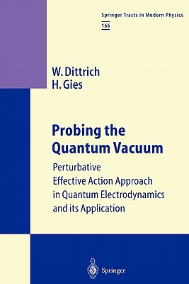 Probing the Quantum Vacuum: Perturbative Effective Action Approach in Quantum Electrodynamics and Its Application (Springer Tracts in Modern Physics #166) Cover Image