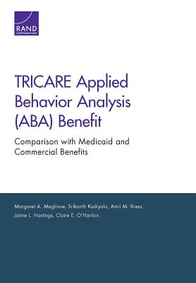 Tricare Applied Behavior Analysis (Aba) Benefit: Comparison with Medicaid and Commercial Benefits By Margaret A. Maglione, Srikanth Kadiyala, Amii M. Kress Cover Image