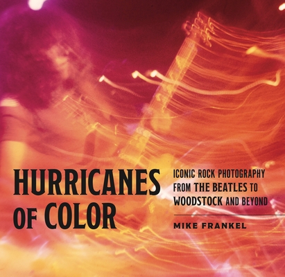Hurricanes of Color: Iconic Rock Photography from the Beatles to Woodstock and Beyond (American Music History)