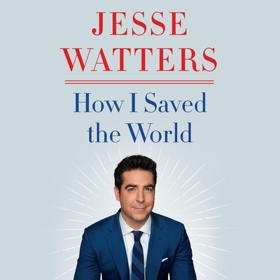 How I Saved the World By Jesse Watters, Larry Wayne (Read by) Cover Image