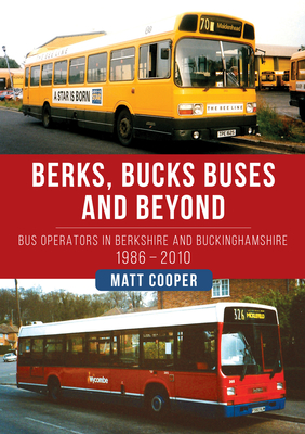 Berks, Bucks Buses and Beyond: Bus Operators in Berkshire and Buckinghamshire 1986-2010 By Matt Cooper Cover Image