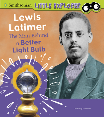 Lewis Latimer: The Man Behind a Better Light Bulb By Nancy Dickmann Cover Image