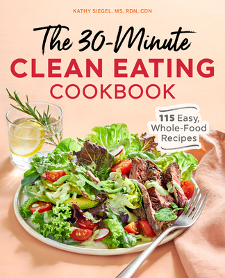The 30-Minute Clean Eating Cookbook: 115 Easy, Whole Food Recipes Cover Image