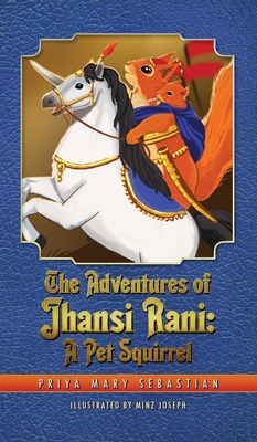 The Adventures Of Jhansi Rani: A Pet Squirrel By Priya Mary Sebastian, Minz Joseph (Illustrator) Cover Image