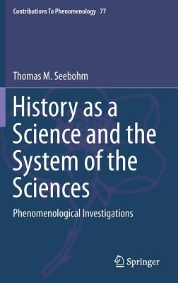 History as a Science and the System of the Sciences: Phenomenological Investigations (Contributions to Phenomenology #77)