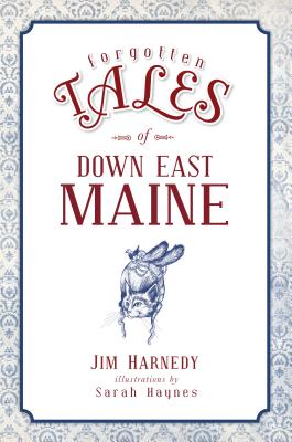 Forgotten Tales of Down East Maine By Jim Harnedy, Illustrations By Sarah Haynes (Illustrator) Cover Image