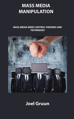 Mass Media Manipulation: Mass Media Mind Control Theories and Techniques By Joel Gruun Cover Image