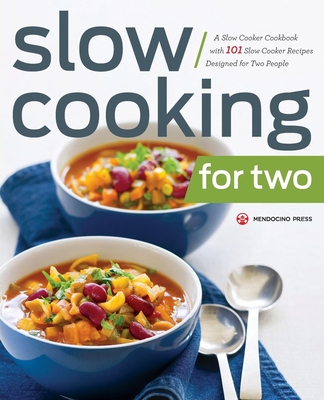 Slow Cooking for Two: A Slow Cooker Cookbook with 101 Slow Cooker Recipes Designed for Two People By Mendocino Press Cover Image