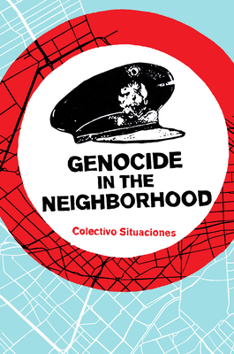 Genocide in the Neighborhood: State Violence, Popular Justice, and the 'Escrache' By Colectivo Situaciones, Brian Whitener (Editor), Brian Whitener (Translator) Cover Image