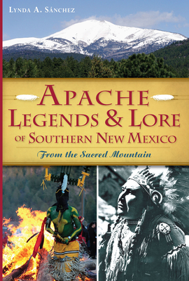 Apache Legends & Lore of Southern New Mexico: From the Sacred Mountain (American Heritage)