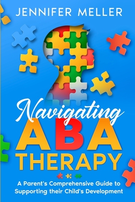 Navigating ABA Therapy: A Parent's Comprehensive Guide to Supporting their Child's Development Aba Therapy Book For Parents Cover Image