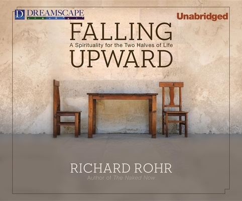 Falling Upward: A Spirituality for the Two Halves of Life By Richard Rohr, Richard Rohr (Narrated by) Cover Image