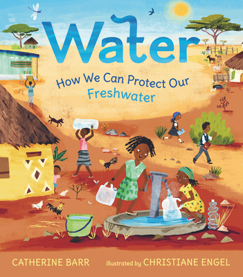 Water: How We Can Protect Our Freshwater By Catherine Barr, Christiane Engel (Illustrator) Cover Image