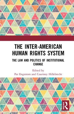 The Inter-American Human Rights System: The Law and Politics of Institutional Change By Par Engstrom (Editor), Courtney Hillebrecht (Editor) Cover Image