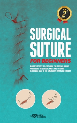 Surgical Suture for Beginners: A complete step-by-step guide for doctors, nurses, paramedics on surgical knots and suturing techniques used in the em Cover Image