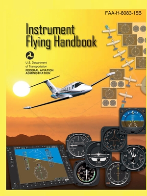 Instrument Flying Handbook FAA-H-8083-15B (Color Print): IFR Pilot Flight Training Study Guide By U S Department of Transportation, Federal Aviation Administration (FAA) Cover Image