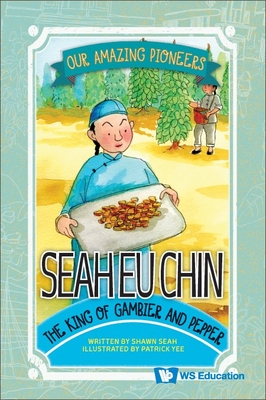 Seah Eu Chin: The King of Gambier and Pepper By Shawn Li Song Seah, Patrick Yee (Artist) Cover Image
