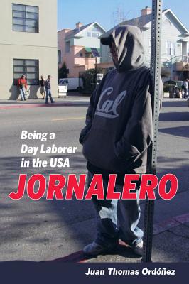 Jornalero: Being a Day Laborer in the USA (California Series in Public Anthropology #34)