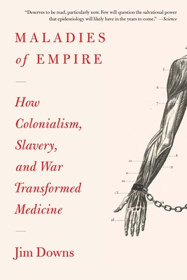 Maladies of Empire: How Colonialism, Slavery, and War Transformed Medicine Cover Image