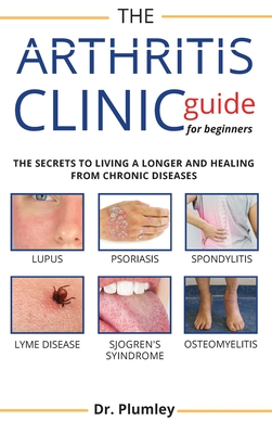 Arthritis Clinic Guide for Beginners: The Secret Book to Discovery Between The Different Type of Rheumatoid Arthritis Cover Image