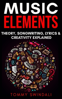 Music Elements: Music Theory, Songwriting, Lyrics & Creativity Explained Cover Image