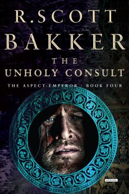 The Unholy Consult: The Aspect-Emperor: Book Four By R. Scott Bakker Cover Image