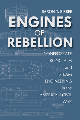 Engines of Rebellion: Confederate Ironclads and Steam Engineering in the American Civil War (Maritime Currents:  History and Archaeology)