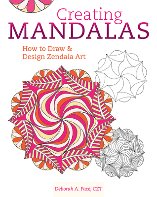 Creating Mandalas: How to Draw and Design Zendala Art By Deborah A. Pace Cover Image