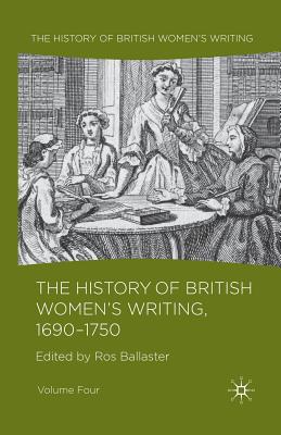 The History of British Women's Writing, 1690 - 1750: Volume Four By R. Ballaster (Editor) Cover Image