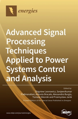Advanced Signal Processing Techniques Applied to Power Systems Control and Analysis By Zbigniew Leonowicz (Guest Editor), Sanjeevikumar Padmanaban (Guest Editor), Antonio Bracale (Guest Editor) Cover Image