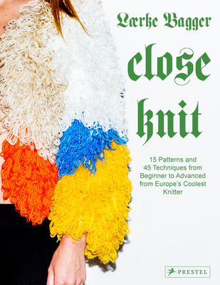 Close Knit: 15 Patterns and 45 Techniques from Beginner to Advanced from Europe's Coolest Knitter Cover Image