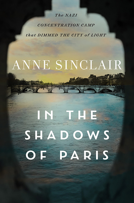 In the Shadows of Paris: The Nazi Concentration Camp that Dimmed the City of Light By Anne Sinclair, Sandra Smith (Translated by) Cover Image