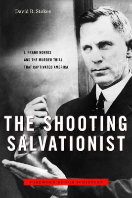 Cover Image for The Shooting Salvationist: J. Frank Norris and the Murder Trial that Captivated America