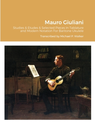 Mauro Giuliani Studies & Etudes Opus 50, Opus 48 and Selected Pieces In Tablature and Modern Notation For Baritone Ukulele Cover Image