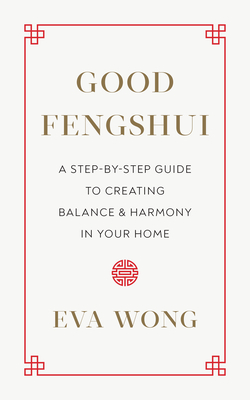 Good Fengshui: A Step-by-Step Guide to Creating Balance and Harmony in Your Home By Eva Wong Cover Image
