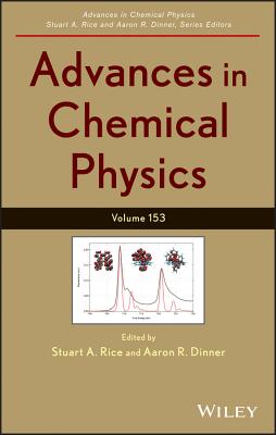 Advances in Chemical Physics, Volume 153 By Stuart A. Rice (Editor), Aaron R. Dinner (Editor) Cover Image