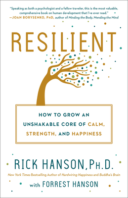 Resilient: How to Grow an Unshakable Core of Calm, Strength, and Happiness By Rick Hanson, PhD, Forrest Hanson Cover Image